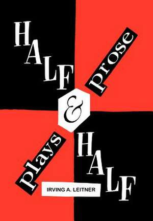 Half & Half- -Plays & Prose de Irving A. Leitner