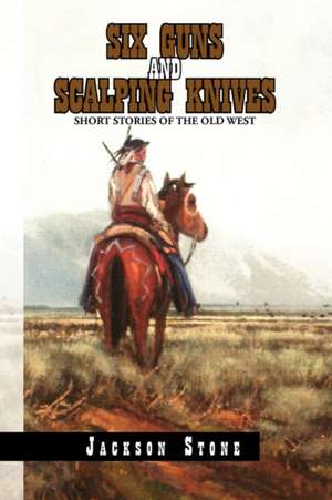 Six Guns and Scalping Knives de Jackson Stone