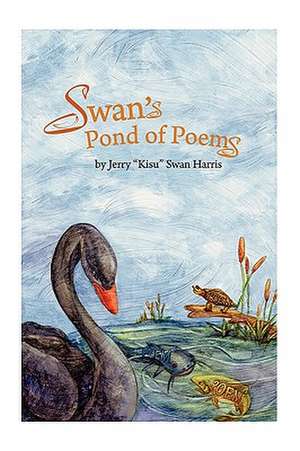 Swan's Pond of Poems de Jerry "Kisu" Swan Harris