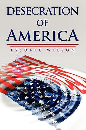 Desecration of America de Essdale Wilson