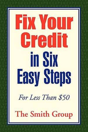 Fix Your Credit in Six Easy Steps de The Smith Group