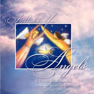 I Wish You Angels de Faith M. Balsama