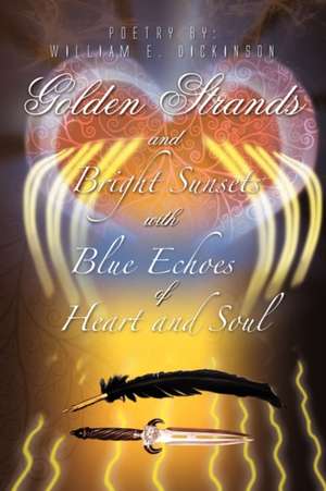 Golden Strands of Bright Sunsets with Blue Echoes of Heart and Soul de William E. Dickinson