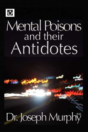 Mental Poisons and Their Antidotes de Joseph Murphy