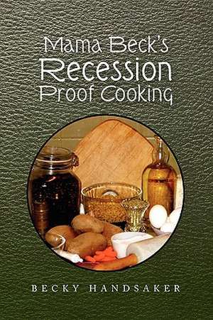 Mama Beck's Recession Proof Cooking de Becky Handsaker