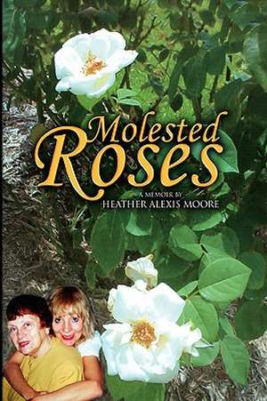 Molested Roses de Heather Alexis Moore