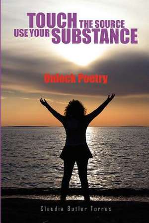 Touch the Source Use Your Substance de Claudia Butler Torres
