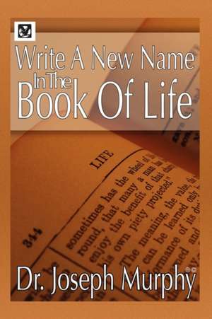 Write a New Name in the Book of Life de Joseph Murphy