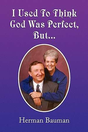 I Used to Think God Was Perfect, But. de Herman Bauman