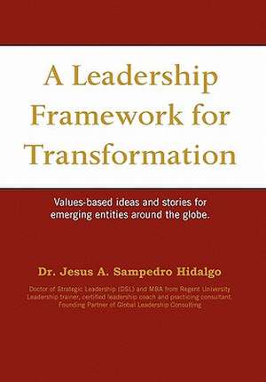 A leadership framework for transformation de Jesus A. Sampedro Hidalgo