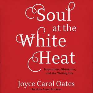 Soul at the White Heat de Joyce Carol Oates