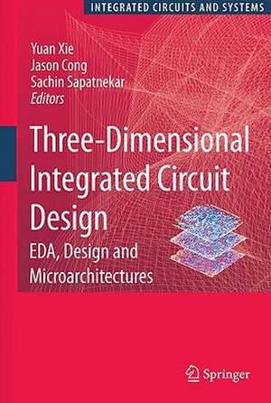 Three-Dimensional Integrated Circuit Design: EDA, Design and Microarchitectures de Yuan Xie