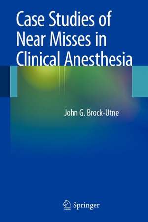 Case Studies of Near Misses in Clinical Anesthesia de John G. Brock-Utne, MD, PhD, FFA(SA)