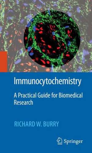 Immunocytochemistry: A Practical Guide for Biomedical Research de Richard W. Burry