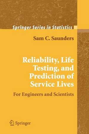 Reliability, Life Testing and the Prediction of Service Lives: For Engineers and Scientists de Sam C. Saunders