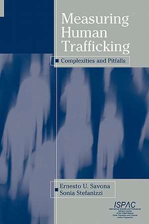 Measuring Human Trafficking: Complexities And Pitfalls de Ernesto U. Savona