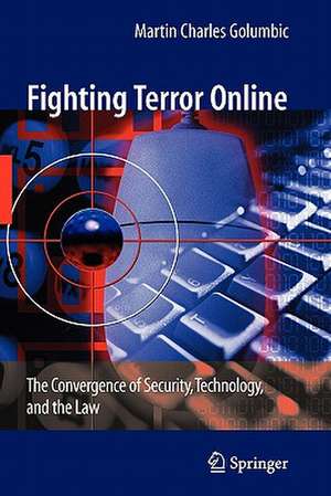Fighting Terror Online: The Convergence of Security, Technology, and the Law de Martin Charles Golumbic