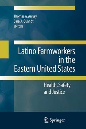 Latino Farmworkers in the Eastern United States: Health, Safety and Justice de Thomas A. Arcury