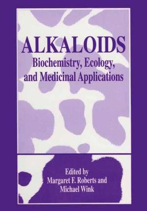 Alkaloids: Biochemistry, Ecology, and Medicinal Applications de Margaret F. Roberts