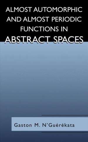 Almost Automorphic and Almost Periodic Functions in Abstract Spaces de Gaston M. N'Guérékata