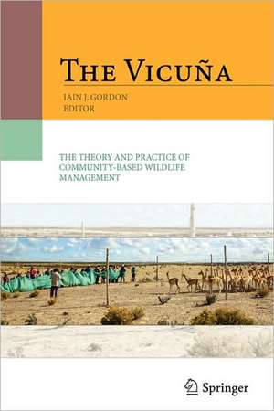 The Vicuña: The Theory and Practice of Community Based Wildlife Management de Iain Gordon