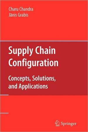 Supply Chain Configuration: Concepts, Solutions, and Applications de Charu Chandra