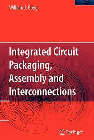 Integrated Circuit Packaging, Assembly and Interconnections de William Greig