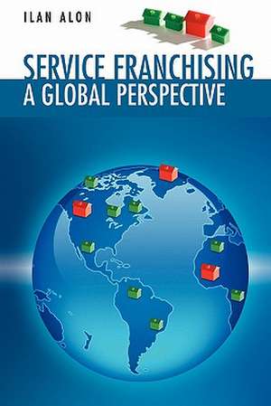 Service Franchising: A Global Perspective de Ilan Alon