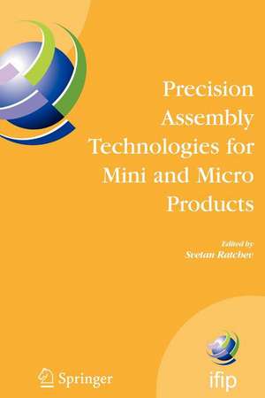 Precision Assembly Technologies for Mini and Micro Products: Proceedings of the IFIP TC5 WG5.5 Third International Precision Assembly Seminar (IPAS'2006), 19-21 February 2006, Bad Hofgastein, Austria de Svetan Ratchev