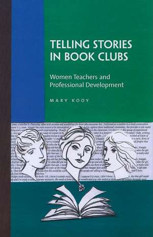 Telling Stories in Book Clubs: Women Teachers and Professional Development de Mary Kooy