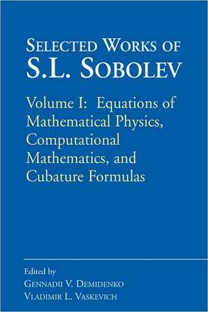 Selected Works of S.L. Sobolev: Volume I: Equations of Mathematical Physics, Computational Mathematics, and Cubature Formulas de Gennadii V. Demidenko