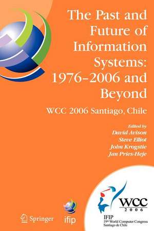 The Past and Future of Information Systems: 1976 -2006 and Beyond: IFIP 19th World Computer Congress, TC-8, Information System Stream, August 21-23, 2006, Santiago, Chile de David Avison