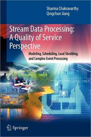 Stream Data Processing: A Quality of Service Perspective: Modeling, Scheduling, Load Shedding, and Complex Event Processing de Sharma Chakravarthy