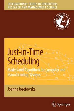 Just-in-Time Scheduling: Models and Algorithms for Computer and Manufacturing Systems de Joanna Jozefowska