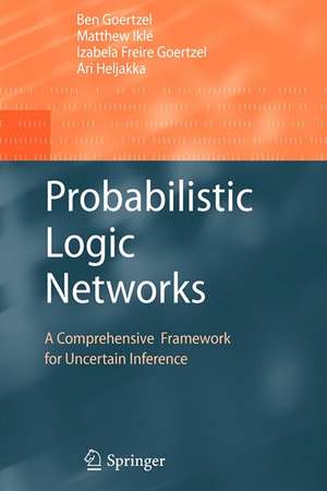 Probabilistic Logic Networks: A Comprehensive Framework for Uncertain Inference de Ben Goertzel