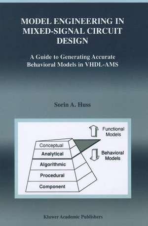 Model Engineering in Mixed-Signal Circuit Design: A Guide to Generating Accurate Behavioral Models in VHDL-AMS de Sorin Alexander Huss