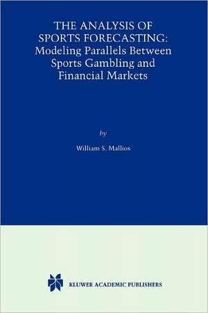 The Analysis of Sports Forecasting: Modeling Parallels between Sports Gambling and Financial Markets de William S. Mallios