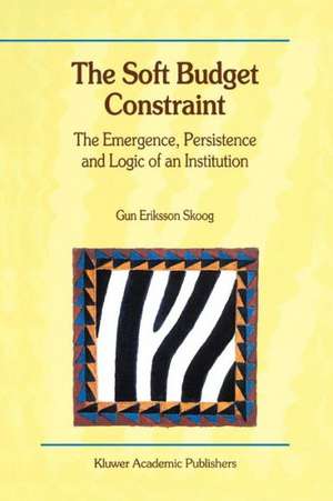 The Soft Budget Constraint — The Emergence, Persistence and Logic of an Institution de Gun Eriksson Skoog