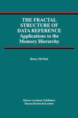 The Fractal Structure of Data Reference: Applications to the Memory Hierarchy de Bruce McNutt