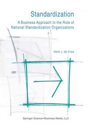 Standardization: A Business Approach to the Role of National Standardization Organizations de Henk J. de Vries