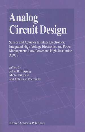 Analog Circuit Design: Sensor and Actuator Interface Electronics, Integrated High-Voltage Electronics and Power Management, Low-Power and High-Resolution ADC’s de Johan Huijsing