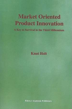 Market Oriented Product Innovation: A Key to Survival in the Third Millennium de Knut Holt