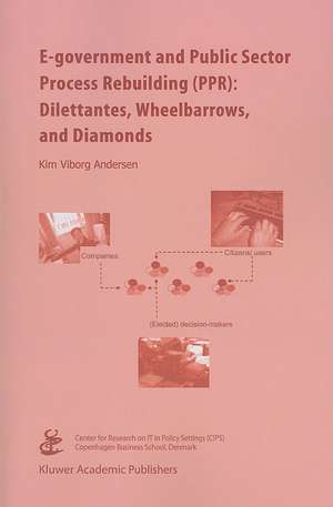 E-government and Public Sector Process Rebuilding: Dilettantes, Wheel Barrows, and Diamonds de Kim Viborg Andersen