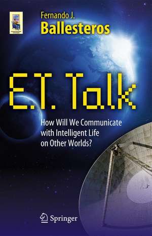 E.T. Talk: How Will We Communicate with Intelligent Life on Other Worlds? de Fernando J. Ballesteros