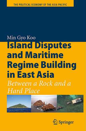 Island Disputes and Maritime Regime Building in East Asia: Between a Rock and a Hard Place de Min Gyo Koo