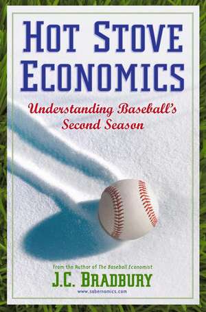 Hot Stove Economics: Understanding Baseball's Second Season de J.C. Bradbury