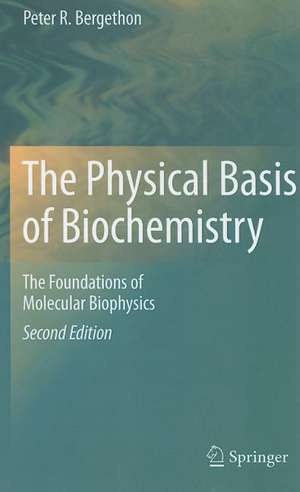 The Physical Basis of Biochemistry: The Foundations of Molecular Biophysics de Peter R. Bergethon