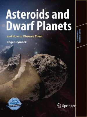 Asteroids and Dwarf Planets and How to Observe Them de Roger Dymock