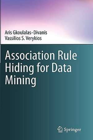 Association Rule Hiding for Data Mining de Aris Gkoulalas-Divanis