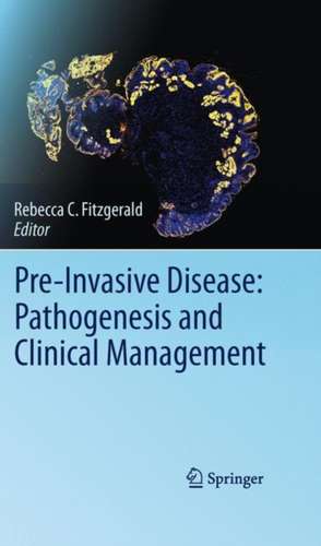 Pre-Invasive Disease: Pathogenesis and Clinical Management de Rebecca C. Fitzgerald